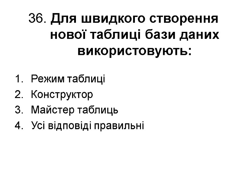 36. Для швидкого створення нової таблиці бази даних використо­вують: Режим таблиці Конструктор Майстер таблиць